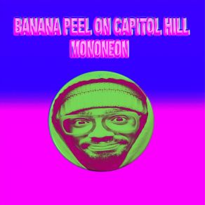 Download track Slipping On A Banana Peel (On Capitol Hill) MonoNeon