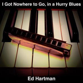 Download track I Got Nowhere To Go, In A Hurry Blues Ed Hartman