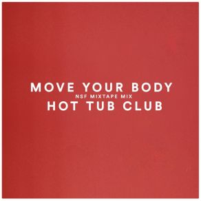 Download track Move Your Body (Nsf Mixtape Mix) Hot Tub Club