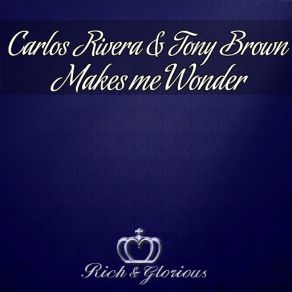 Download track Makes Me Wonder (Club Mix) Carlos Rivera, Tony Brown