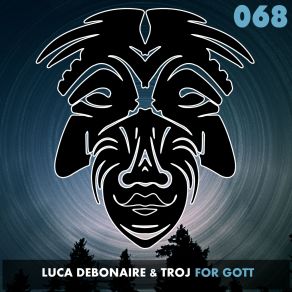 Download track For Gott (Original Mix) Luca Debonaire, Troj