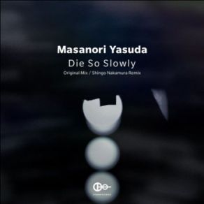 Download track Die So Slowly (Shingo Nakamura Remix) Masanori Yasuda