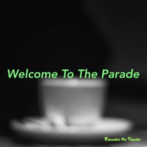 Download track Welcome To The Parade Remember His Thunder