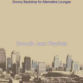 Download track Groovy Backdrops For Alternative Lounges Smooth Jazz Playlists