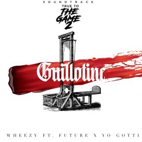 Download track Guillotine (From “True To The Game 2” Original Motion Picture Soundtrack) FutureWheezy Beats