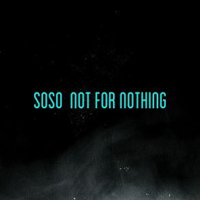 Download track Not For Nothing Soso