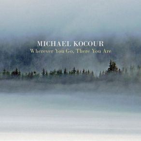 Download track Wherever You Go. There You Are Michael Kocour