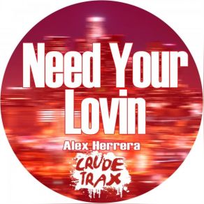 Download track Need Your Lovin (Original Mix) Alex Herrera