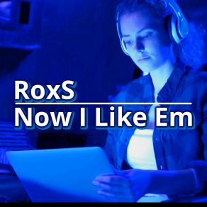 Download track Now I Like Em (Edit) Roxs