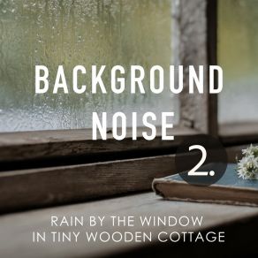 Download track Rain By The Window In Tiny Wooden Cottage, Pt. 6 Thomas O'Reilly