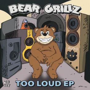 Download track TOO LOUD Bear Grillz