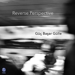 Download track Reverse Perspective Güç Başar Gülle