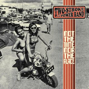 Download track Not The Time Nor The Place Two-Stroke Power Band