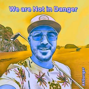 Download track We Are Not In Danger AKBurger