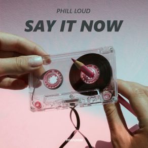 Download track Say It Now (Extended Mix) Phill Loud