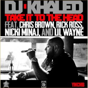 Download track Take It To The Head (DIRTY) Lil Wayne, Nicki Minaj, Chris Brown, DJ Khaled, Rick Ross