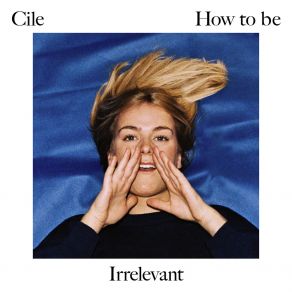 Download track How To Be Irrelevant CiLe