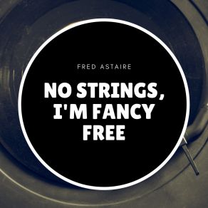 Download track No Strings, I'm Fancy Free Irving Berlin