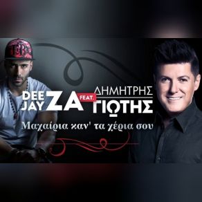 Download track ΜΑΧΑΙΡΙΑ ΚΑΝ ΤΑ ΧΕΡΙΑ ΣΟΥ ΓΙΩΤΗΣ ΔΗΜΗΤΡΗΣ, DEE JAY ZA