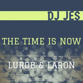 Download track The Time Is Now (Lurob And Laron Radio Mix) Dj JesLurob, Laron