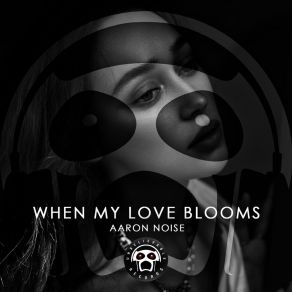 Download track When My Love Blooms (Original Mix) Aaron Noise