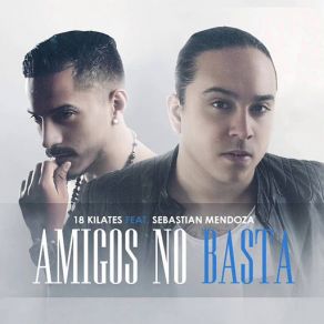 Download track Amigos No Basta (Sebastian Mendoza) 18 KilatesSebastian Mendoza