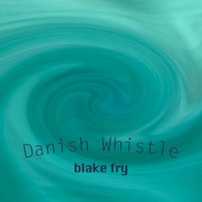 Download track Danish Whistle (Extended Mix) Blake Fry