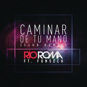 Download track Caminar De Tu Mano (Club Remix) (Fonseca) Río RomaFonseca