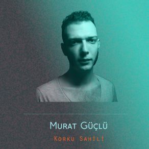 Download track Korku Sahili Murat Güçlü