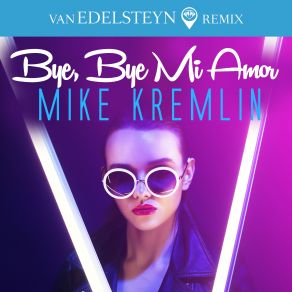 Download track Bye, Bye Mi Amor (Van Edelsteyn Remix) Mike Kremlin