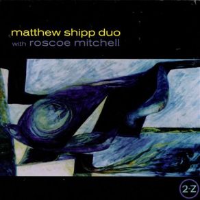 Download track 2-Z-11 (The Physics Of Angels) Matthew Shipp, Roscoe Mitchell