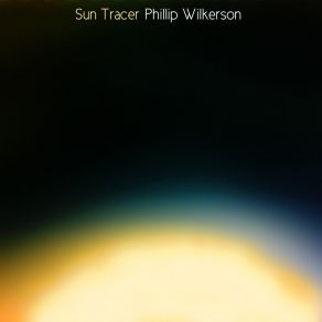 Download track Sun Tracer Part I Phillip Wilkerson