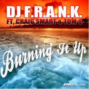 Download track Burning It Up (Extended Mix) DJ Frank, Tom E, Craig Smart