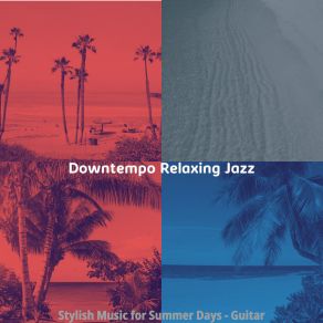 Download track Stylish Music For Summer Vacation Downtempo Relaxing Jazz