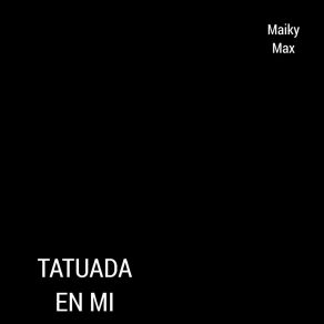 Download track Tatuada En Mi Maiky Max