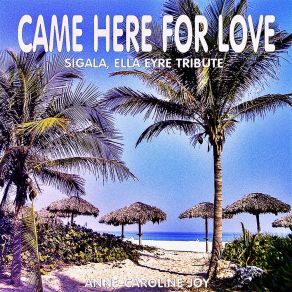 Download track Came Here For Love (Sigala, Ella Eyre Tribute) Anne-Caroline JoySigala