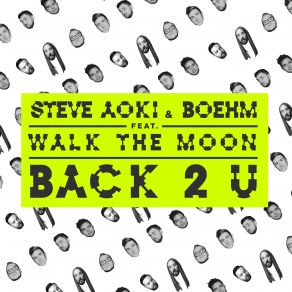 Download track Back 2 U (Extended Mix) Steve Aoki, Walk The Moon, Boehm