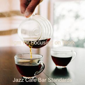 Download track Bgm For Focusing On Work Jazz Cafe Bar Standards