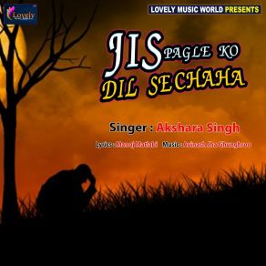 Download track Jis Pagle Ko Dil Sechaha Akshara Singh