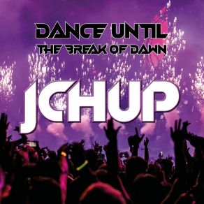 Download track Dance Until The Break Of Dawn JCH UP