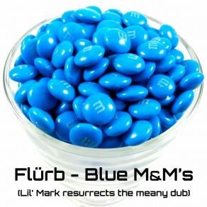 Download track Blue M&M's (Lil' Mark Resurrects The Meany Dub) Flürb