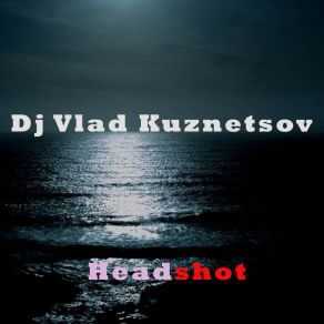 Download track Headshot DJ Vlad Kuznetsov