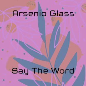 Download track Say The World Arsenio Glass