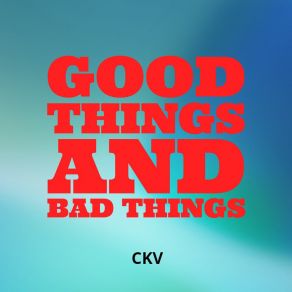 Download track Good Things And Bad Things Ckv