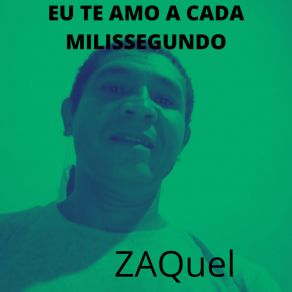 Download track Eu Te Amo A Cada Milissegundo ZAQUEL