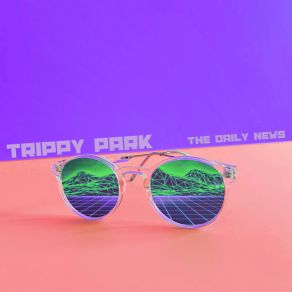 Download track The Daily News Trippy Park