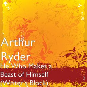 Download track He Who Makes A Beast Of Himself (Writer's Block) Arthur Ryder