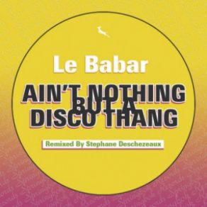 Download track Ain't Nothing But A Disco Thang (Stephane Deschezeaux Remix) Le Babar