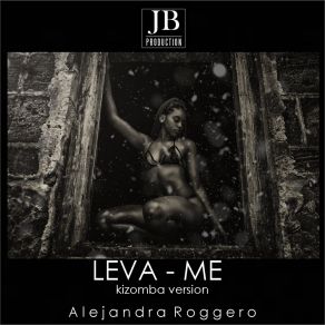 Download track Leva-Me (Daddy Killa Kizomba Cover Mix; Kizomba Remix) Alejandra Roggero