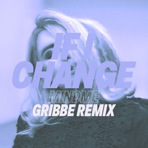 Download track If I Change (Gribbe Remix) MindmeMia Pfirrman, Gribbe